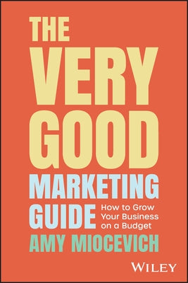 The Very Good Marketing Guide: How to Grow Your Business on a Budget Paperback Wiley