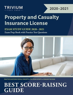 Property and Casualty Insurance License Exam Study Guide 2020-2021: P&C Exam Prep Book with Practice Test Questions Trivium Test Prep