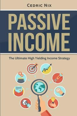 Passive Income: The Ultimate High Yielding Income Strategy by Publishing, Writers International