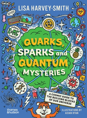 Quarks, Sparks and Quantum Mysteries: A Cosmic Guide to the Building Blocks of Our Universe Paperback Thames & Hudson