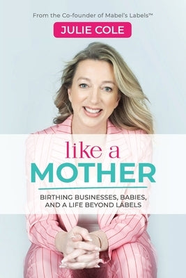 Like a Mother: Birthing Businesses, Babies and a Life Beyond Labels Paperback Ygtmedia Co. Publishing