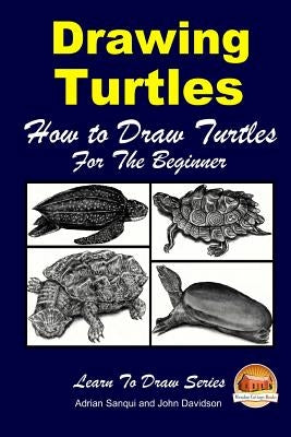 Drawing Turtles - How to Draw Turtles For the Beginner Paperback Createspace Independent Publishing Platform