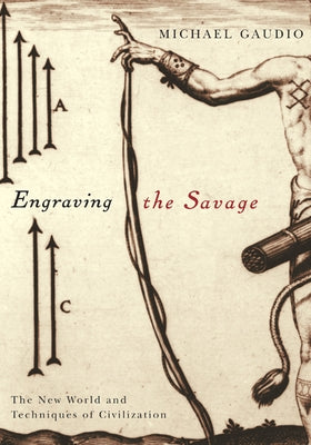 Engraving the Savage: The New World and Techniques of Civilization Paperback University of Minnesota Press