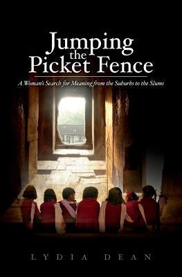 Jumping the Picket Fence: A Woman's Search for Meaning from the Suburbs to the Slums Paperback Lydia Dean