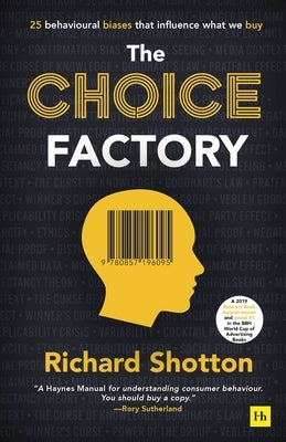 The Choice Factory: 25 Behavioural Biases That Influence What We Buy by Shotton, Richard
