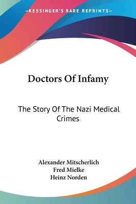 Doctors Of Infamy: The Story Of The Nazi Medical Crimes Paperback Kessinger Publishing