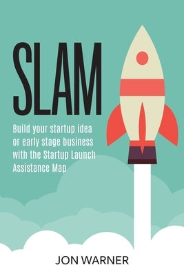 Slam: Build your startup idea or early stage business with the Startup Launch Assistance Map Predict Success