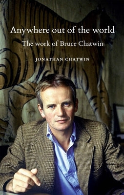 Anywhere Out of the World: The Work of Bruce Chatwin Paperback Manchester University Press