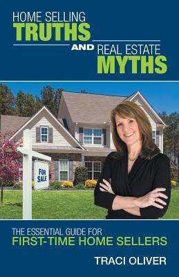 Home Selling Truths and Real Estate Myths: The Essential Guide for First-Time Home Sellers Paperback Archway Publishing