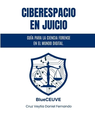 Ciberespacio en Juicio: Guía para la Ciencia Forense en el Mundo Digital by Cruz Veytia, Daniel Fernando