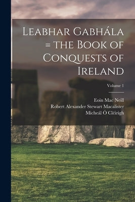 Leabhar Gabhála = the Book of Conquests of Ireland; Volume 1 Paperback Legare Street Press