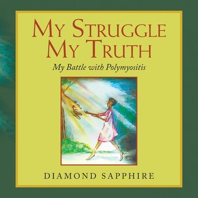 My Struggle My Truth: My Battle with Polymyositis Paperback Xlibris Us