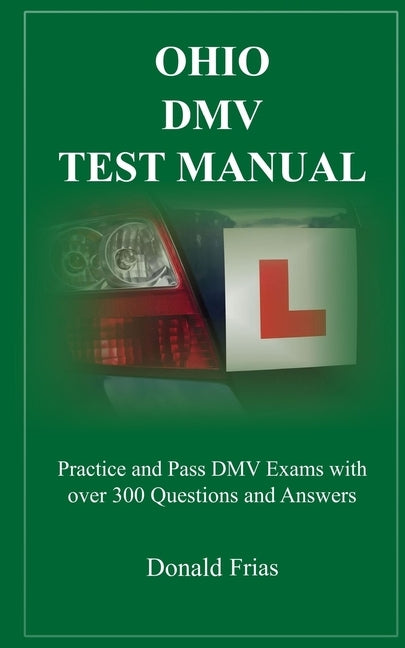 Ohio DMV Test Manual: Practice and Pass DMV Exams with over 300 Questions and Answers Paperback Independently Published