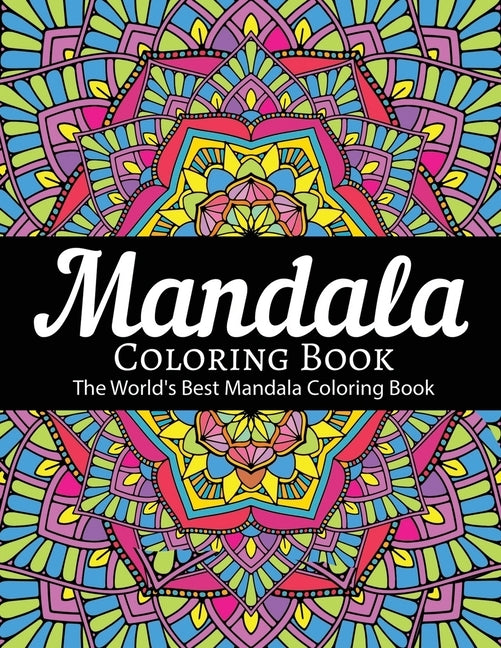 Mandala Coloring Book The World's Best Mandala Coloring Book: Adult Coloring Book Stress Relieving Mandalas Designs Patterns & So Much More Mandala .. Paperback Independently Published