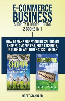 E-Commerce Business - Shopify & Dropshipping: 2 Books in 1: How to Make Money Online Selling on Shopify, Amazon FBA, eBay, Facebook, Instagram and Oth Paperback Novelty Publishing LLC