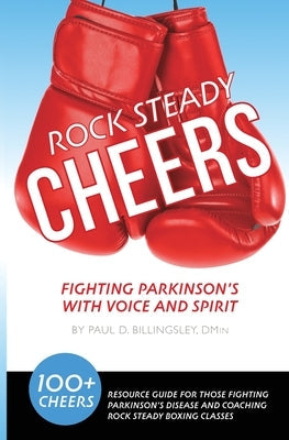 Rock Steady Cheers: Fighting Parkinson's With Voice And Spirit by Billingsley, Paul D.