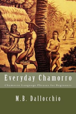 Everyday Chamorro: Chamorro Language Phrases for Beginners Paperback Desert Institute