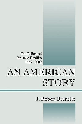 An American Story: The Tellier and Brunelle Families 1665 - 2009 Paperback Outskirts Press
