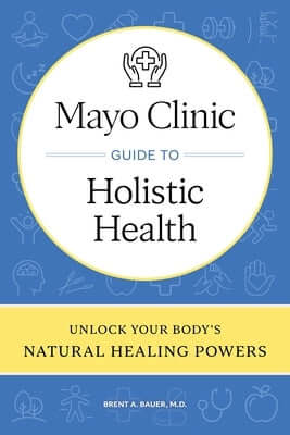 Mayo Clinic Guide to Holistic Health: Unlock Your Body's Natural Healing Powers Hardcover Mayo Clinic Press