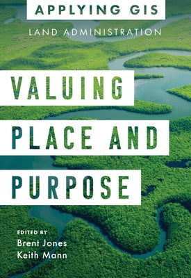 Valuing Place and Purpose: GIS for Land Administration Paperback Esri Press