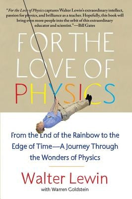 For the Love of Physics: From the End of the Rainbow to the Edge of Time - A Journey Through the Wonders of Physics Free Press