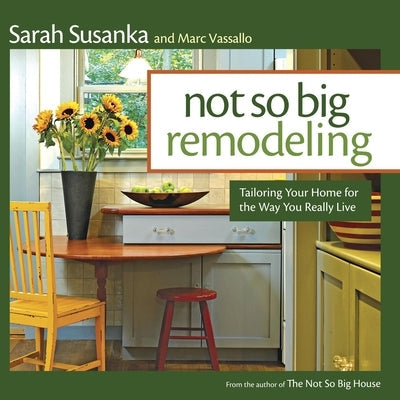 Not So Big Remodeling: Tailoring Your Home for the Way You Really Live Paperback Taunton Press