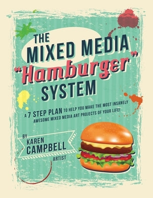 The Hamburger System: A 7 Step Plan to Help You Make the Most Insanely Awesome Mixed Media Art Projects of Your Life! Paperback Karen Campbell