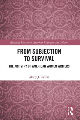 From Subjection to Survival: The Artistry of American Women Writers Paperback Routledge