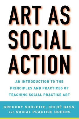 Art as Social Action: An Introduction to the Principles and Practices of Teaching Social Practice Art Paperback Allworth