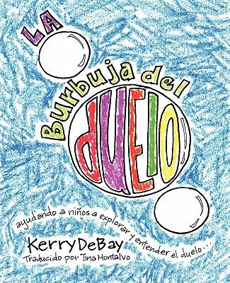 La burbuja del duelo: ayuando a niños a explorar y entender el duelo by Debay, Kerry