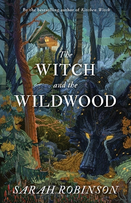 The Witch and the Wildwood: Folk Wisdom, Fairy Tale & Fantastic Lore by Robinson, Sarah