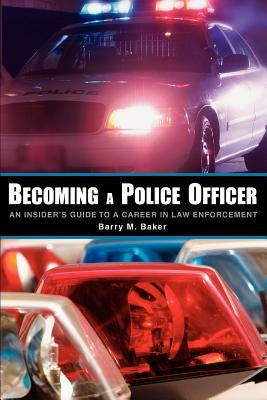 Becoming a Police Officer: An Insider's Guide to a Career in Law Enforcement Paperback iUniverse