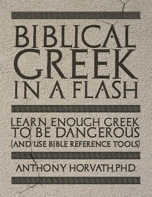 Biblical Greek in a Flash: Learn Enough Greek to Be Dangerous And Use Bible Reference Tools Paperback Athanatos Publishing Group