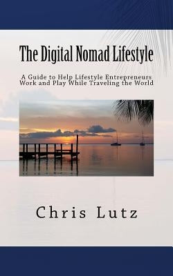 The Digital Nomad Lifestyle: A Guide to Help Lifestyle Entrepreneurs Work and Play While Traveling the World Paperback Createspace Independent Publishing Platform