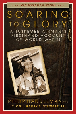 Soaring to Glory: A Tuskegee Airman's Firsthand Account of World War II Regnery History