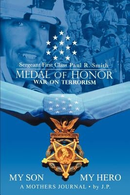 My Son My Hero A Mothers Journal: Sergeant First Class Paul R. Smith MEDAL OF HONOR War on Terrorism Paperback iUniverse