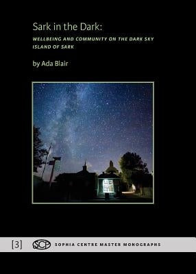 Sark in the Dark: Wellbeing and Community on the Dark Sky Island of Sark Paperback Sophia Centre Press