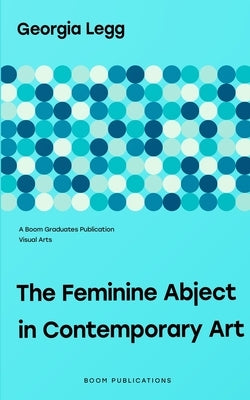 The Feminine Abject in Contemporary Art: Pipilotti Rist, Helen Chadwick, Adrian Piper Paperback Independently Published