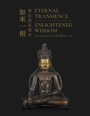 Eternal Transience, Enlightened Wisdom: Masterpieces of Buddhist Art Paperback Hku Museum and Art Gallery