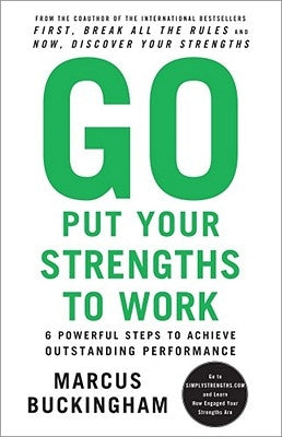 Go Put Your Strengths to Work: 6 Powerful Steps to Achieve Outstanding Performance Free Press