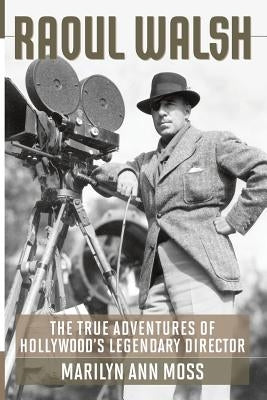 Raoul Walsh: The True Adventures of Hollywood's Legendary Director Paperback University Press of Kentucky