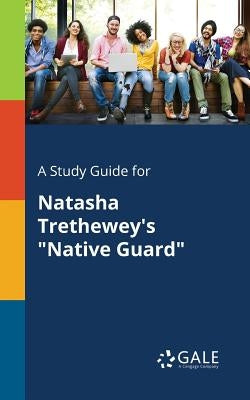 A Study Guide for Natasha Trethewey's "Native Guard" Paperback Gale, Study Guides