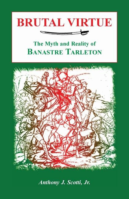 Brutal Virtue: The Myth and Reality of Banastre Tarleton Paperback Heritage Books