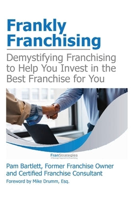 Frankly Franchising: Demystifying Franchising to Help You Invest in the Best Franchise for You Paperback Bright Communications LLC