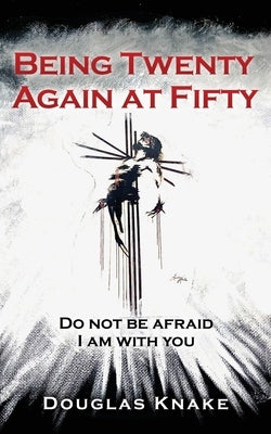 Being Twenty Again at Fifty: Do not be afraid I am with you Paperback Xulon Press