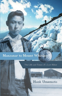 Manzanar to Mount Whitney: The Life and Times of a Lost Hiker Paperback Heyday Books