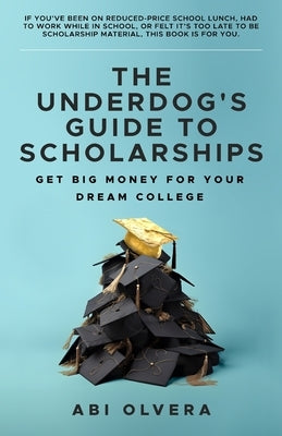The Underdog's Guide to Scholarships: Get Big Money for Your Dream College Paperback Pareto Works