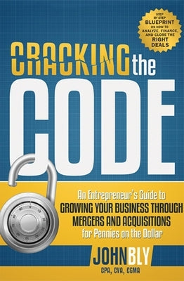 Cracking the Code: An Entrepreneur's Guide to Growing Your Business Through Mergers and Acquisitions for Pennies on the Dollar Paperback Advantage Media Group