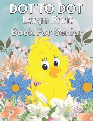 Large Print Dot To Dot Book For Seniors: Large Print Dot-to-Dots For Adults, Seniors of Flowers, Animals, Halloween, Christmas and More Paperback Independently Published