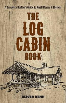 The Log Cabin Book: A Complete Builder's Guide to Small Homes and Shelters Paperback Dover Publications